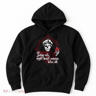 Feeling Cute Might Haunt Someone Later Idk Hoodie
