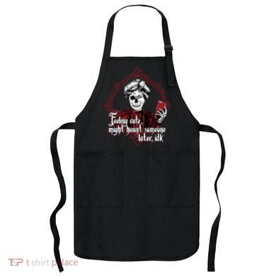 Feeling Cute Might Haunt Someone Later Idk Apron
