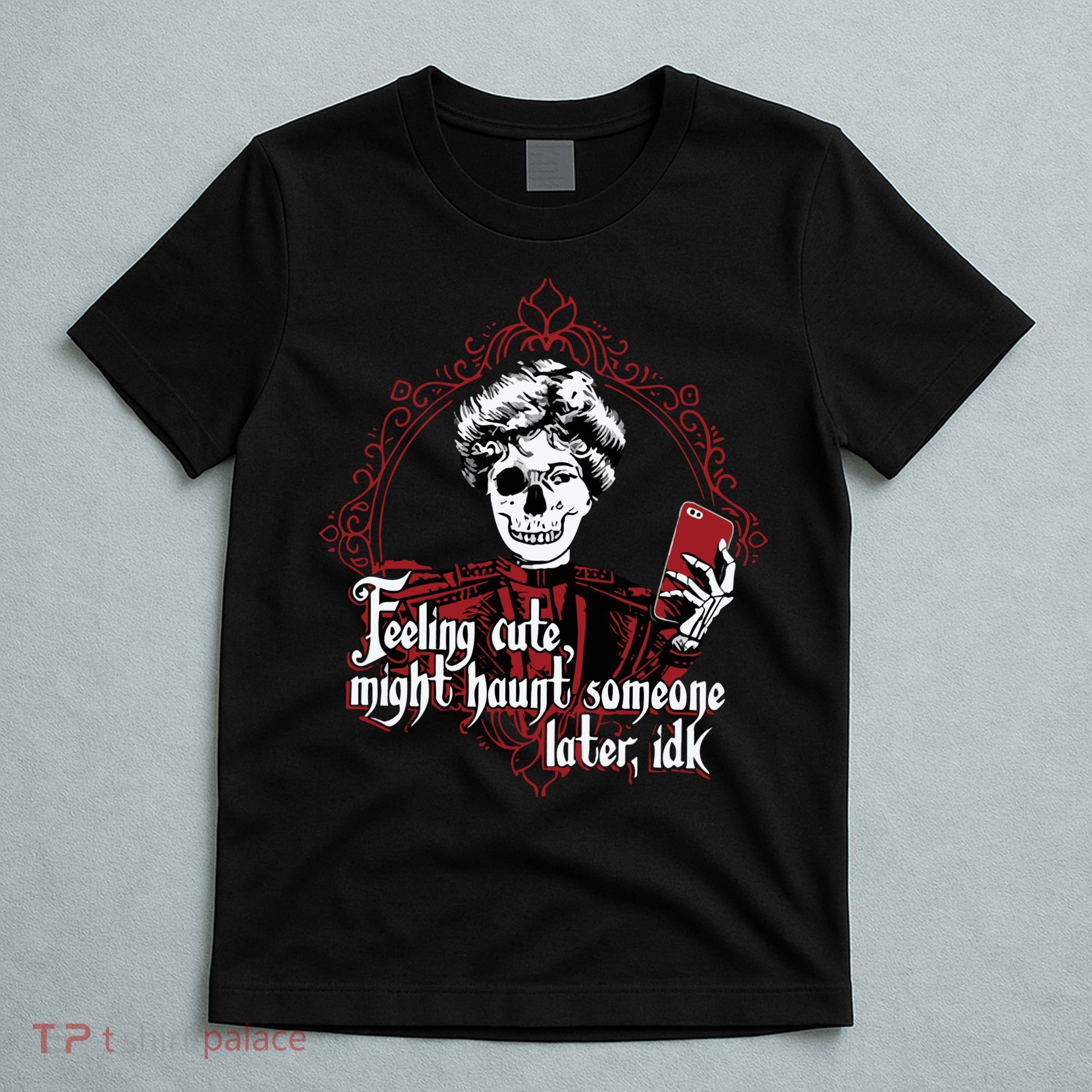 Feeling Cute Might Haunt Someone Later Idk T-Shirt