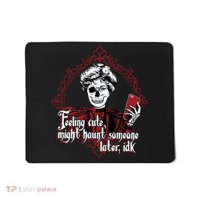 Feeling Cute Might Haunt Someone Later Idk Mousepad
