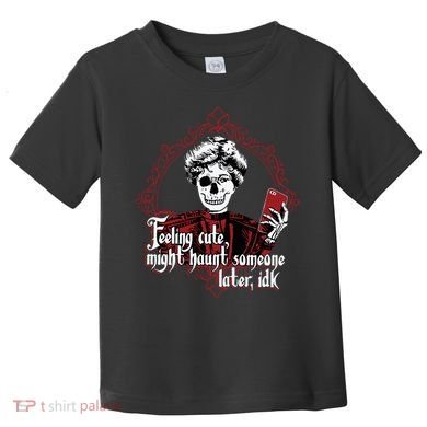 Feeling Cute Might Haunt Someone Later Idk Toddler T-Shirt