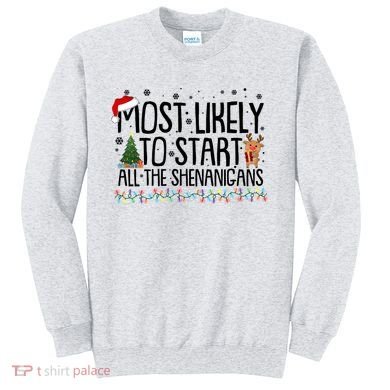 Funny Christmas Most Likely To Start All The Shenanigans Sweatshirt