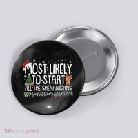 Funny Christmas Most Likely To Start All The Shenanigans Button thumb 0