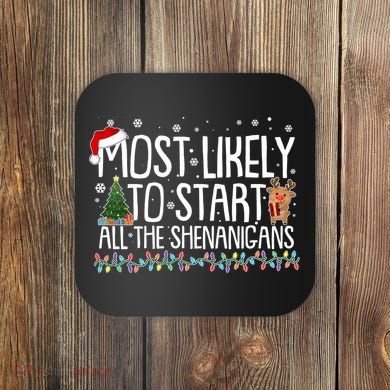 Funny Christmas Most Likely To Start All The Shenanigans Coaster