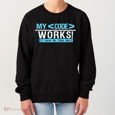 Funny Coder My Code Works I Have No Idea Why Women's Sweatshirt