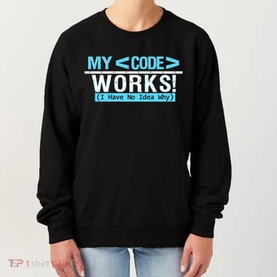 Funny Coder My Code Works I Have No Idea Why Women's Sweatshirt