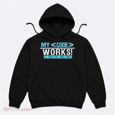 Funny Coder My Code Works I Have No Idea Why Hoodie