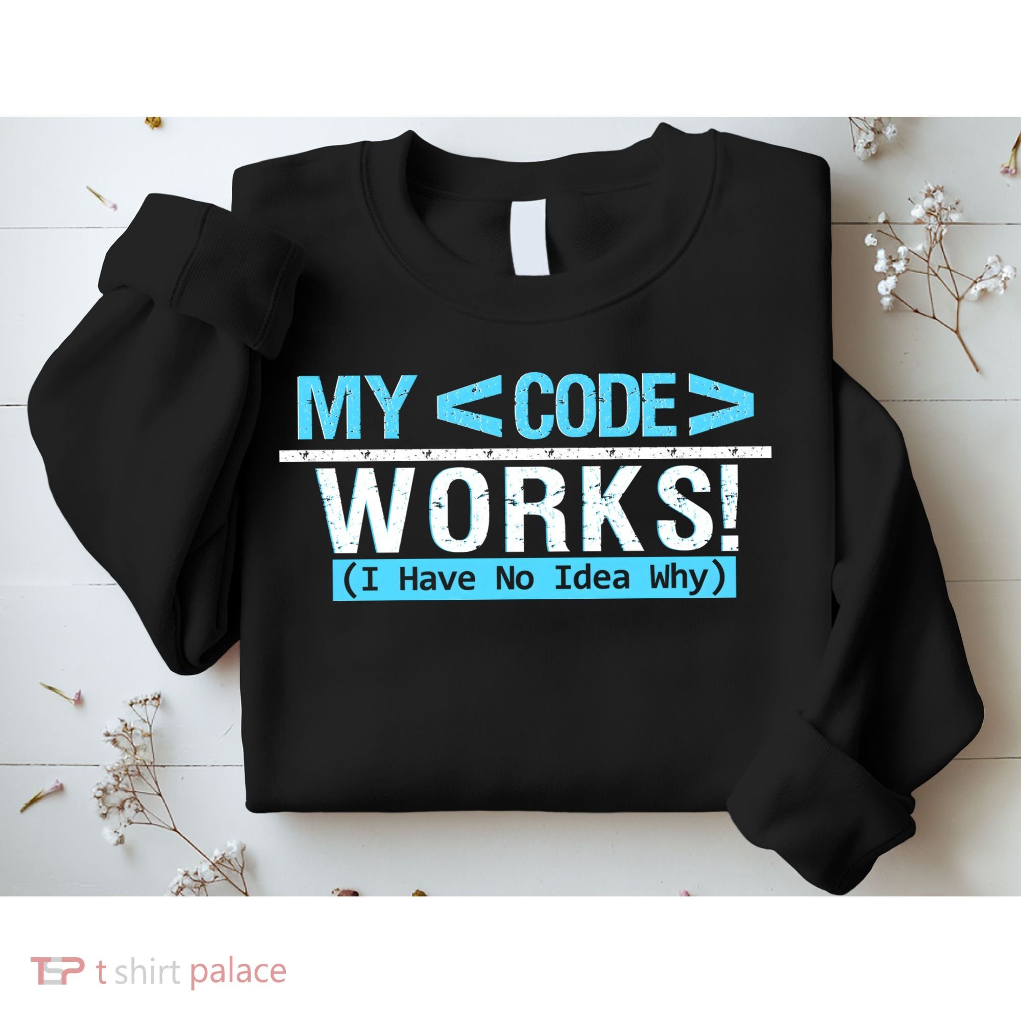 Funny Coder My Code Works I Have No Idea Why Sweatshirt