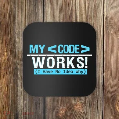 Funny Coder My Code Works I Have No Idea Why Coaster