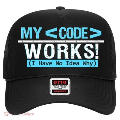 Funny Coder My Code Works I Have No Idea Why Hat