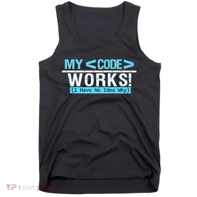 Funny Coder My Code Works I Have No Idea Why Tank Top