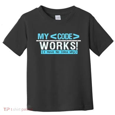Funny Coder My Code Works I Have No Idea Why Toddler T-Shirt