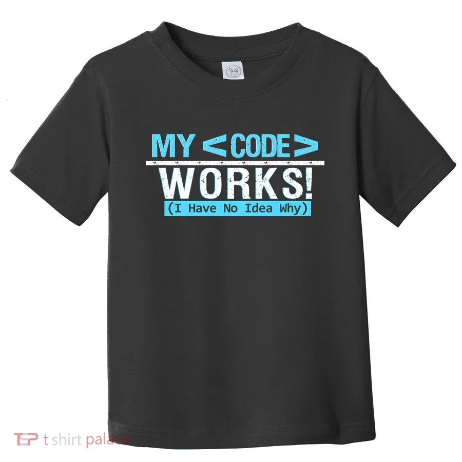Funny Coder My Code Works I Have No Idea Why Toddler T-Shirt