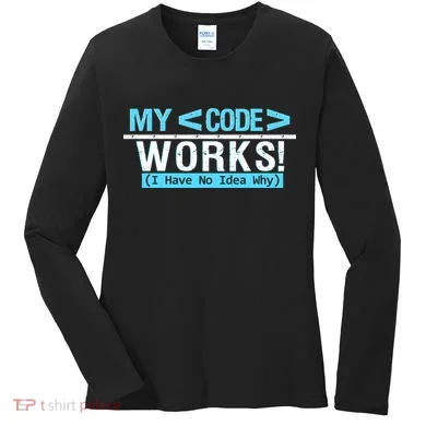 Funny Coder My Code Works I Have No Idea Why Women's Long Sleeve Shirt