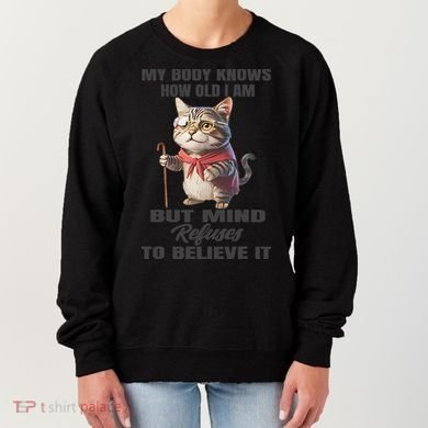 Funny Cat My Body Knows How Old I Am But Mind Refuses Women's Sweatshirt