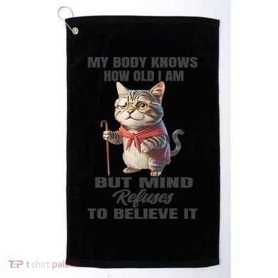 Funny Cat My Body Knows How Old I Am But Mind Refuses Golf Towel