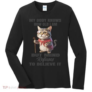 Funny Cat My Body Knows How Old I Am But Mind Refuses Women's Long Sleeve Shirt