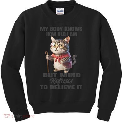 Funny Cat My Body Knows How Old I Am But Mind Refuses Kids Sweatshirt