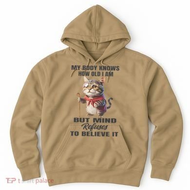 Funny Cat My Body Knows How Old I Am But Mind Refuses Hoodie