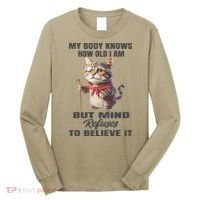 Funny Cat My Body Knows How Old I Am But Mind Refuses Long Sleeve Shirt thumb 0