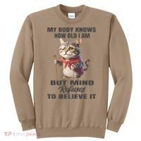 Funny Cat My Body Knows How Old I Am But Mind Refuses Sweatshirt thumb 0
