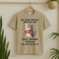 Funny Cat My Body Knows How Old I Am But Mind Refuses T-Shirt thumb 2