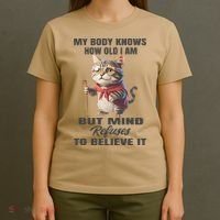 Funny Cat My Body Knows How Old I Am But Mind Refuses T-Shirt thumb 4