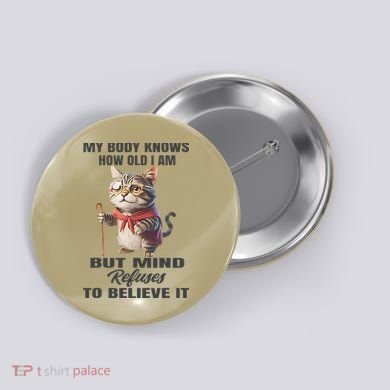 Funny Cat My Body Knows How Old I Am But Mind Refuses Button