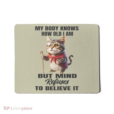 Funny Cat My Body Knows How Old I Am But Mind Refuses Mousepad