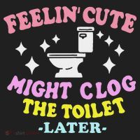 Feelin Cute Might Clog The Toilet Later Funny Saying Women's Sweatshirt thumb 2