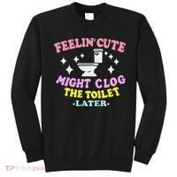 Feelin Cute Might Clog The Toilet Later Funny Saying Sweatshirt thumb 0