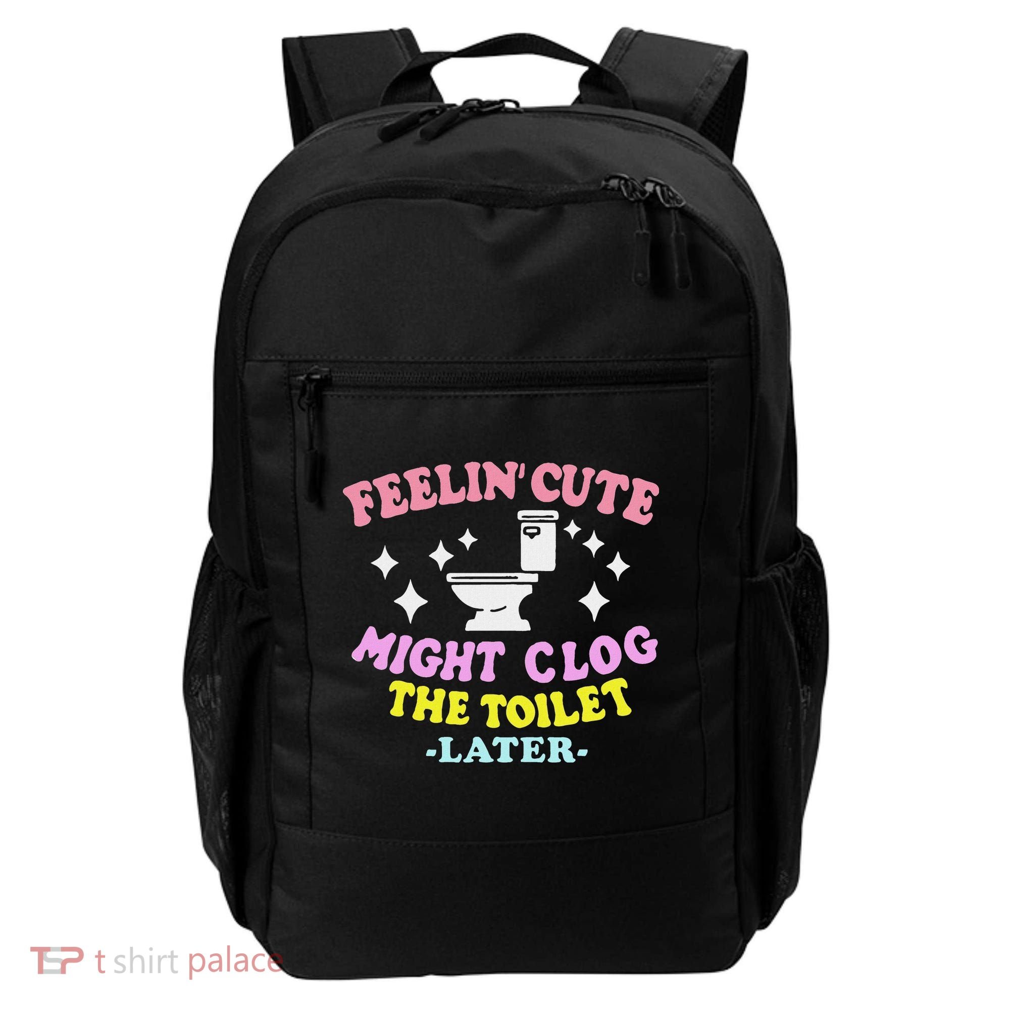 Feelin Cute Might Clog The Toilet Later Funny Saying Backpack