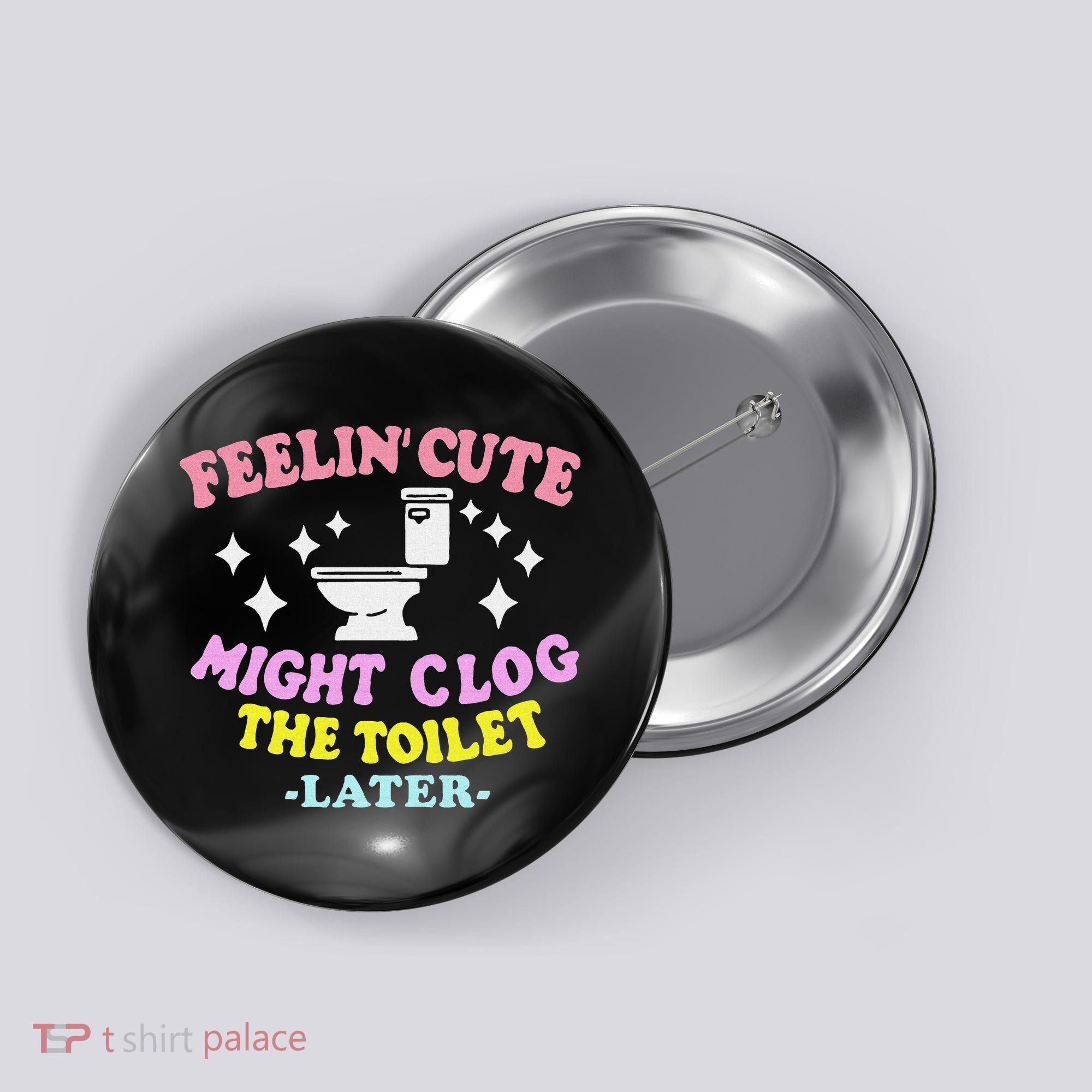 Feelin Cute Might Clog The Toilet Later Funny Saying Button