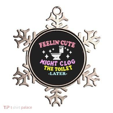 Feelin Cute Might Clog The Toilet Later Funny Saying Ornament