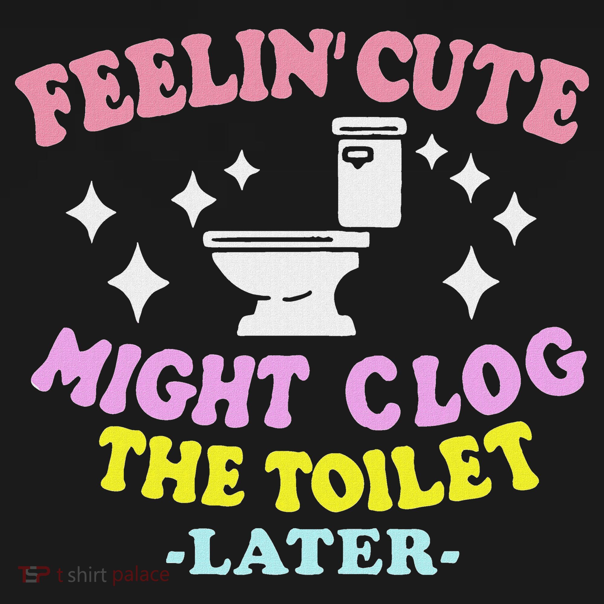 Feelin Cute Might Clog The Toilet Later Funny Saying Women's Tank Top