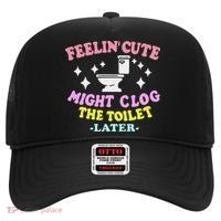 Feelin Cute Might Clog The Toilet Later Funny Saying Hat thumb 0