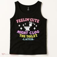 Feelin Cute Might Clog The Toilet Later Funny Saying Tank Top thumb 2