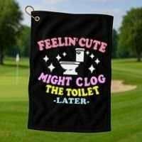 Feelin Cute Might Clog The Toilet Later Funny Saying Golf Towel thumb 1