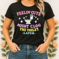 Feelin Cute Might Clog The Toilet Later Funny Saying Women's T-Shirt thumb 2