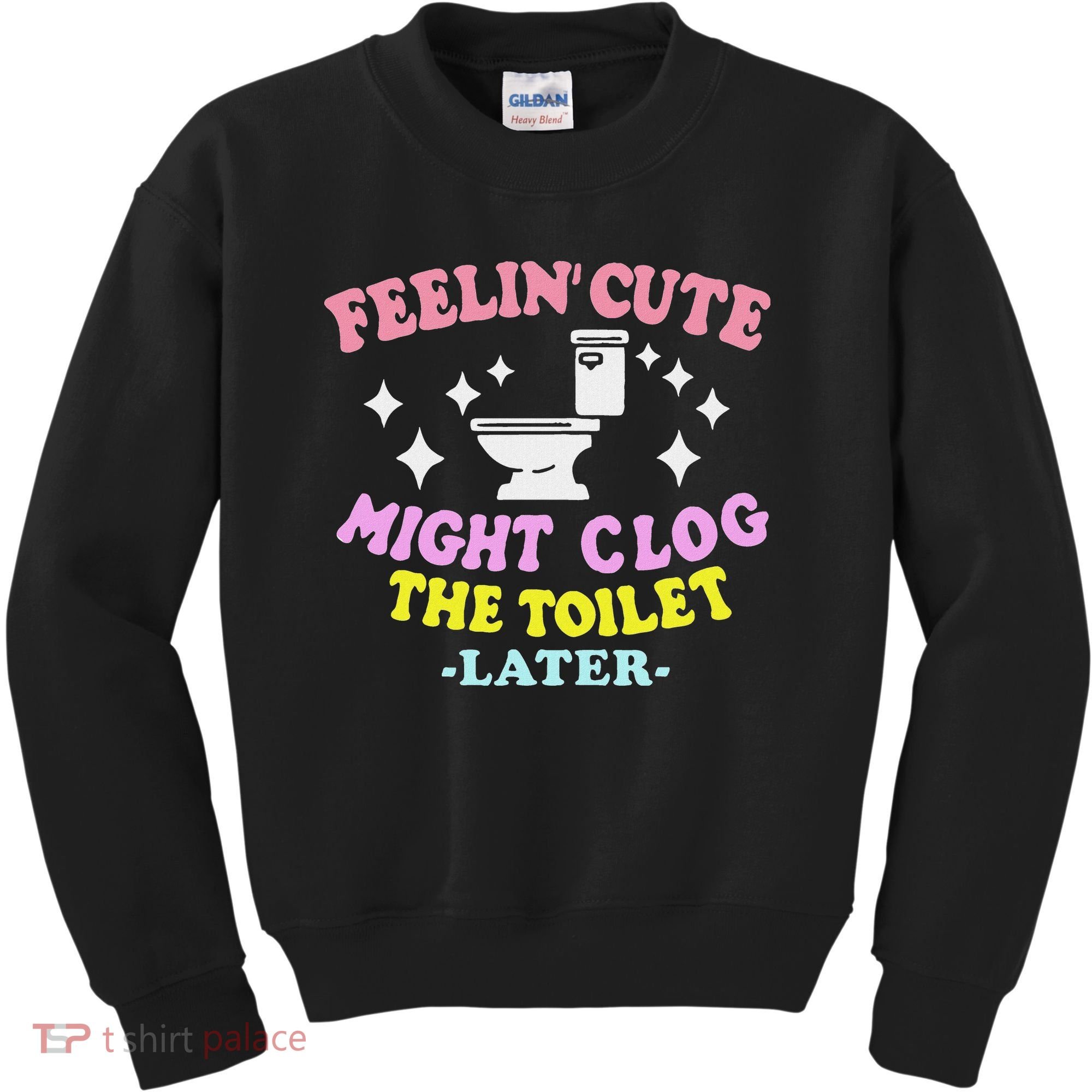 Feelin Cute Might Clog The Toilet Later Funny Saying Kids Sweatshirt