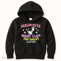 Feelin Cute Might Clog The Toilet Later Funny Saying Kids Hoodie thumb 0
