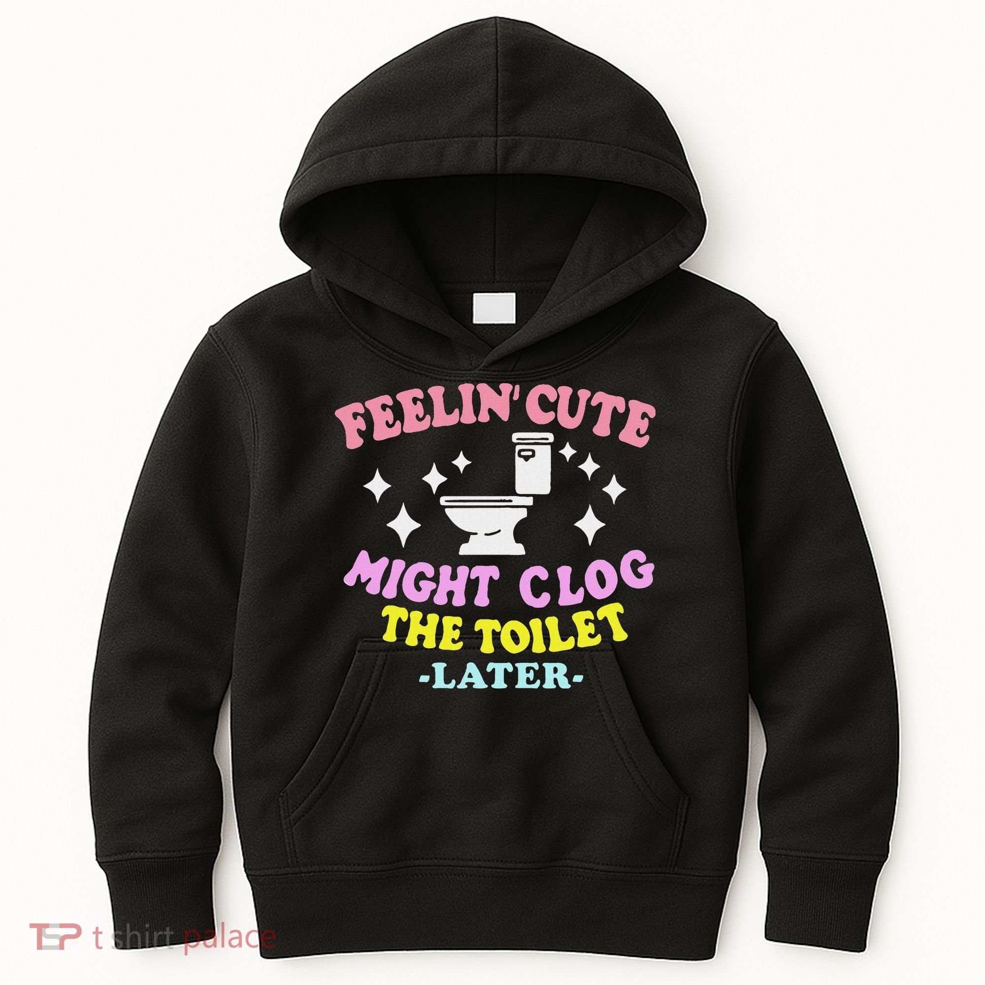 Feelin Cute Might Clog The Toilet Later Funny Saying Kids Hoodie