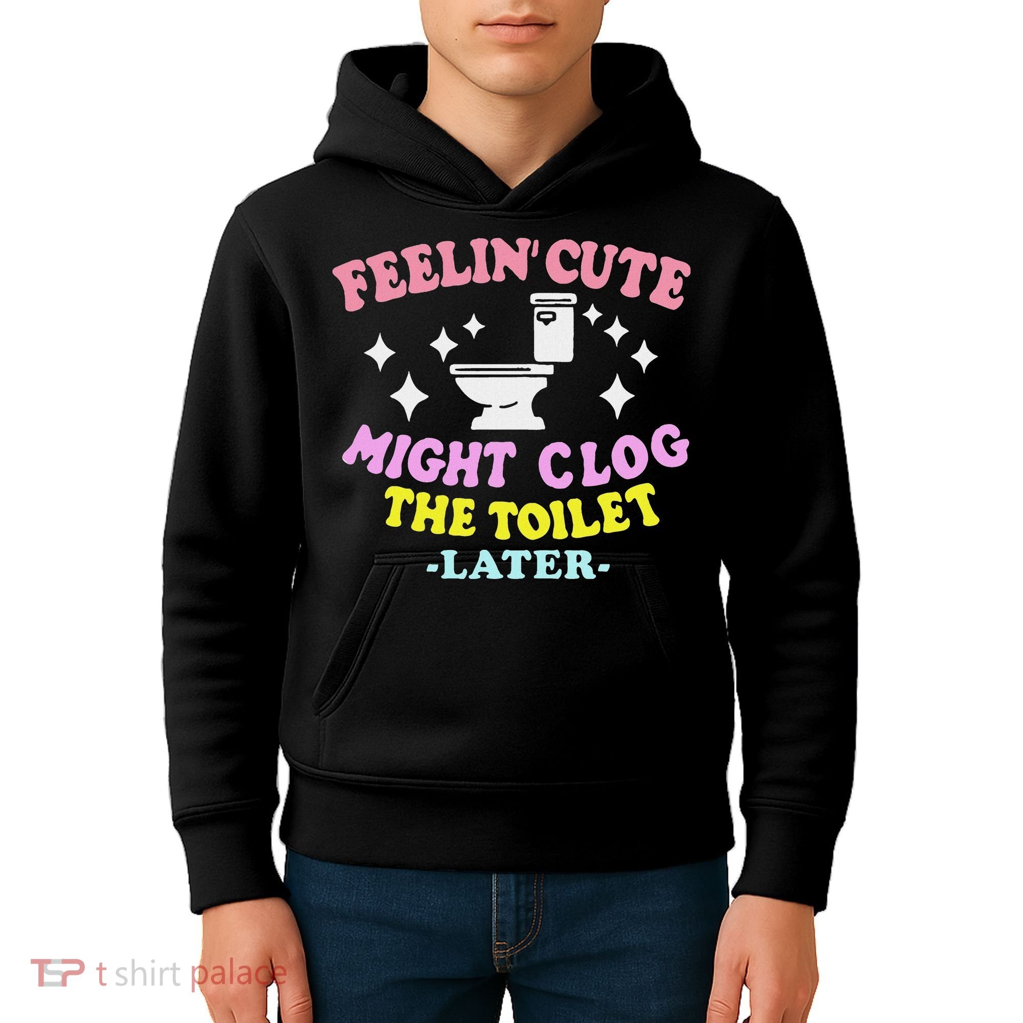 Feelin Cute Might Clog The Toilet Later Funny Saying Kids Hoodie