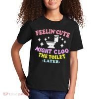 Feelin Cute Might Clog The Toilet Later Funny Saying Kids T-Shirt thumb 2