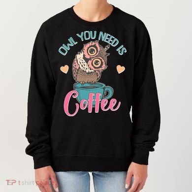 Funny Cute Owl You Need Is Coffee Women's Sweatshirt