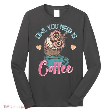 Funny Cute Owl You Need Is Coffee Long Sleeve Shirt