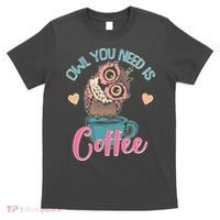 Funny Cute Owl You Need Is Coffee T-Shirt thumb 0