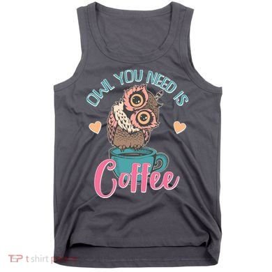 Funny Cute Owl You Need Is Coffee Tank Top