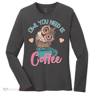Funny Cute Owl You Need Is Coffee Women's Long Sleeve Shirt