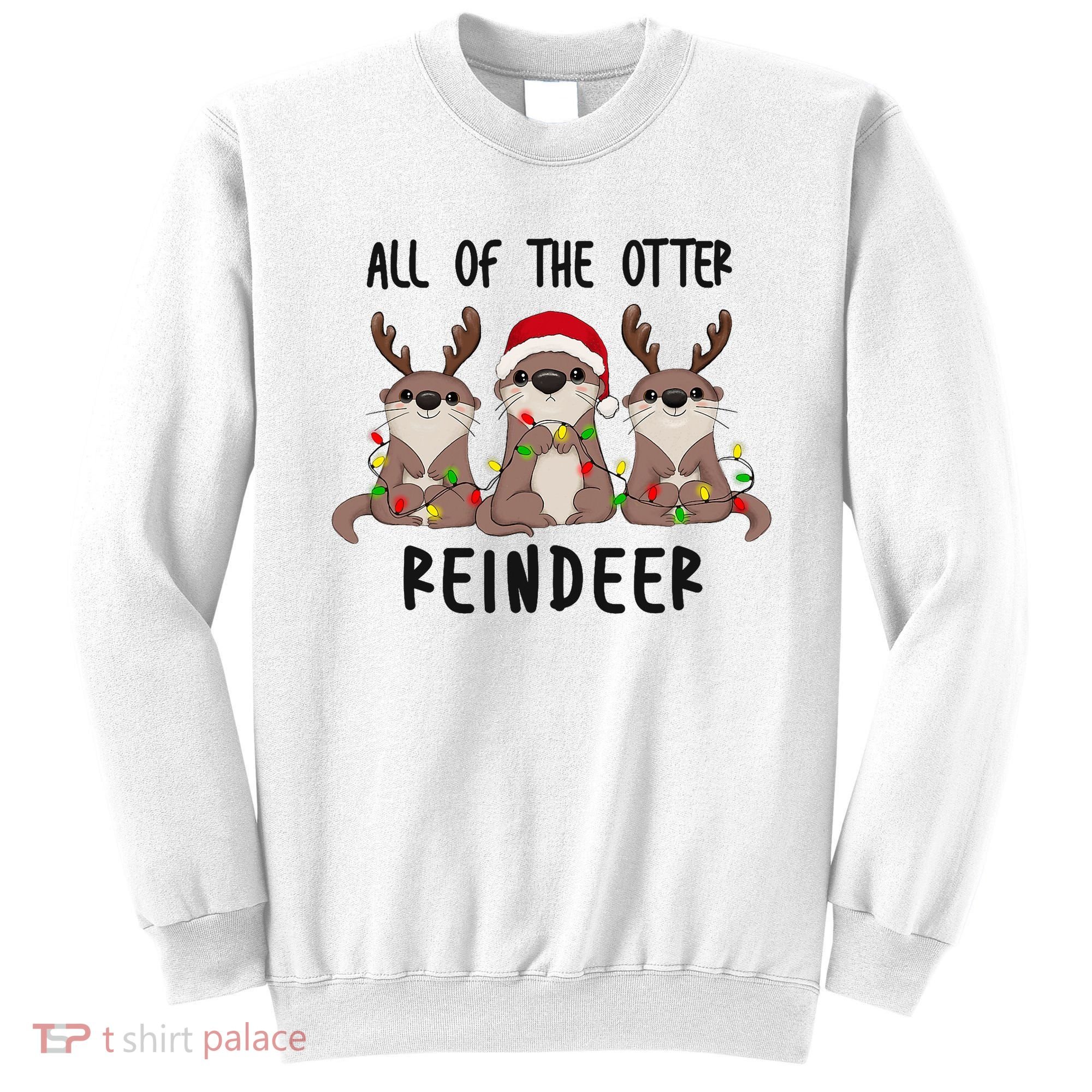 Funny Christmas Otters Cute All Of The Otter Reindeer Sweatshirt